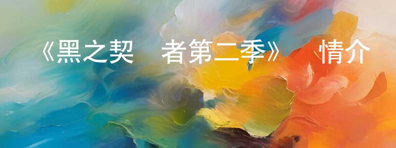 陳發青發布《黑之契約者第二季》詳情介紹_黑之契約者第二季已完結在線觀看_黑之契約者第二季迅雷下載_日漫